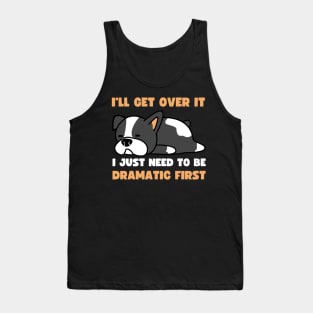 I'll Get Over It I Just Need To Be Dramatic First Tank Top